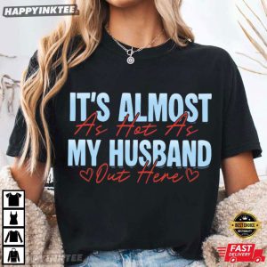 It's Almost As Hot As My Husband Out Here Wife Summer T Shirt (1)