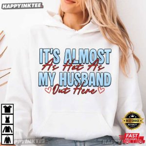 It's Almost As Hot As My Husband Out Here Wife Summer T Shirt (2)