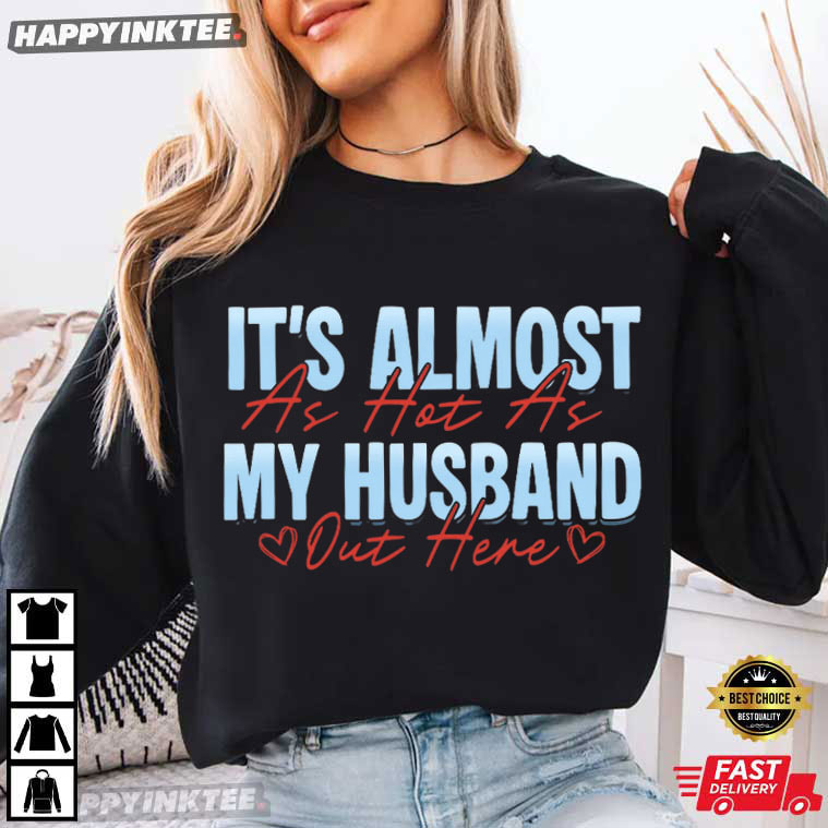 It's Almost As Hot As My Husband Out Here Wife Summer T-Shirt It's Almost As Hot As My Husband Out Here Wife Summer T-Shirt