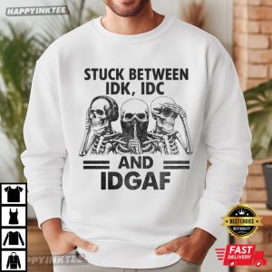 Skeleton Stuck Between IDK IDC And IDGAF Anti Social T Shirt (4)