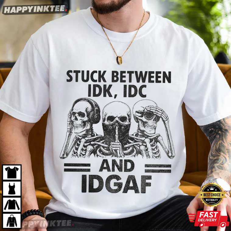 Skeleton Stuck Between IDK IDC And IDGAF Anti Social T-Shirt Skeleton Stuck Between IDK IDC And IDGAF Anti Social T-Shirt