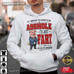 If I Wanted To Listen To An Asshole Funny Rude Fart Joke T Shirt (4)