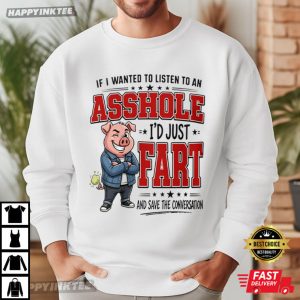 If I Wanted To Listen To An Asshole Funny Rude Fart Joke T Shirt (1)