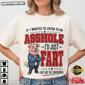 If I Wanted To Listen To An Asshole Funny Rude Fart Joke T Shirt (3)