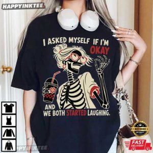 I Asked Myself If I'm Okay And We Both Started Laughing Skeleton T Shirt (1)