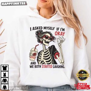 I Asked Myself If I'm Okay And We Both Started Laughing Skeleton T Shirt (2)