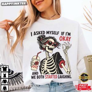 I Asked Myself If I'm Okay And We Both Started Laughing Skeleton T Shirt (3)