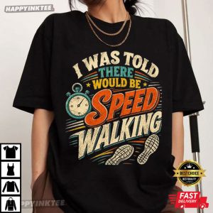 I Was Told There Would Be Speed Walking Funny Walker Gift T Shirt (4)