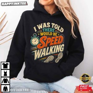 I Was Told There Would Be Speed Walking Funny Walker Gift T Shirt (2)