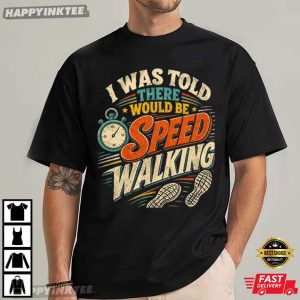I Was Told There Would Be Speed Walking Funny Walker Gift T Shirt (3)