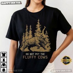 Do Not Pet The Fluffy Cows Funny Yellowstone Bison Toss Meme T Shirt (4)