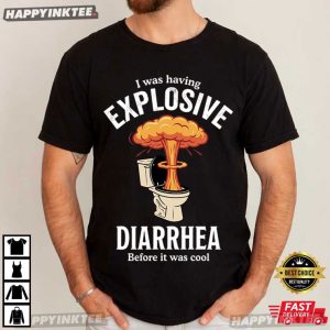 I Was Having Explosive Diarrhea Before It Was Cool Funny T Shirt (2)