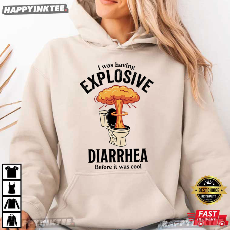 I Was Having Explosive Diarrhea Before It Was Cool Funny T-Shirt I Was Having Explosive Diarrhea Before It Was Cool Funny T-Shirt