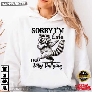 Silly Raccoon Sorry I'm Late I Was Dilly Dallying T Shirt (2)
