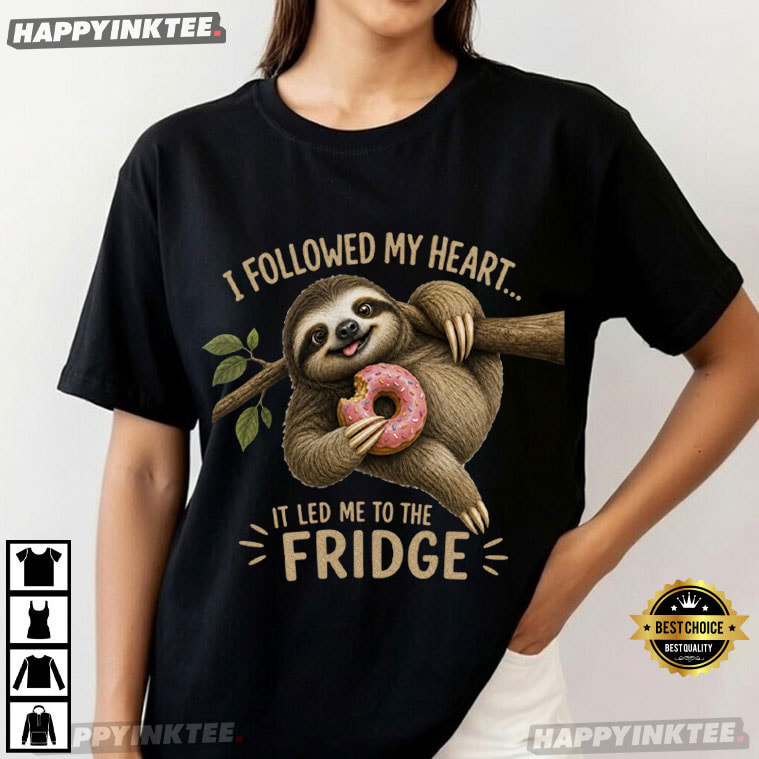I Followed My Heart It Led Me To The Fridge Funny Sloth T-Shirt I Followed My Heart It Led Me To The Fridge Funny Sloth T-Shirt