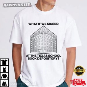 What If We Kissed At The Texas School Book Depository T Shirt (4)