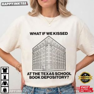 What If We Kissed At The Texas School Book Depository T Shirt (1)