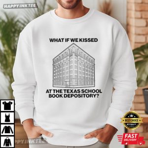 What If We Kissed At The Texas School Book Depository T Shirt (2)