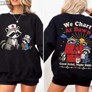 We Chart At Dawn Good Grief Night Shift Funny Raccoon Nurse T Shirt (4)