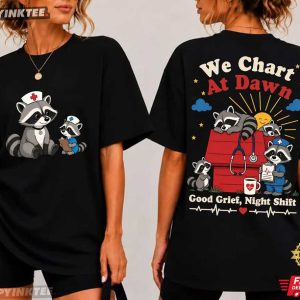 We Chart At Dawn Good Grief Night Shift Funny Raccoon Nurse T Shirt (1)