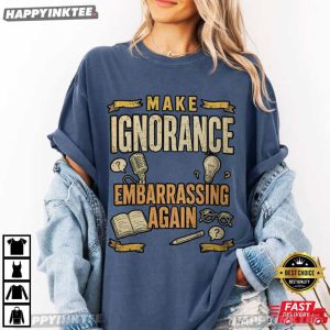 Make Ignorance Embarrassing Again Funny Sarcastic Quote T Shirt (4)