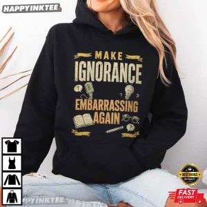 Make Ignorance Embarrassing Again Funny Sarcastic Quote T Shirt (2)