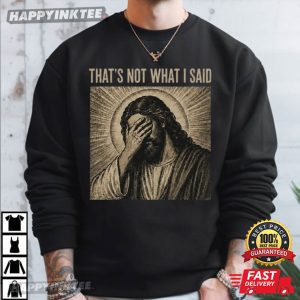 That's Not What I Said Christian Jesus Meme T Shirt (1)