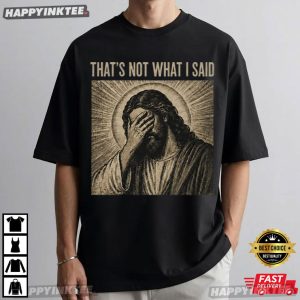 That's Not What I Said Christian Jesus Meme T Shirt (2)