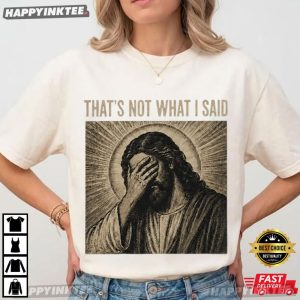 That's Not What I Said Christian Jesus Meme T Shirt (3)