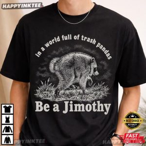 Be A Jimothy In A World Full Of Trash Pandas Funny Raccoon T Shirt (1)