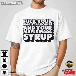 Danielle Smith Fuck Your Fascist Pancake And Your Maple MAGA Syrup T Shirt (1)