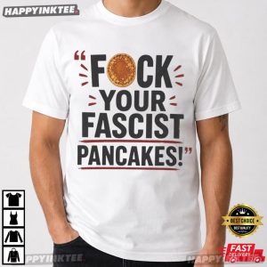 Fck Your Fascist Pancakes Political Statement T Shirt (4)