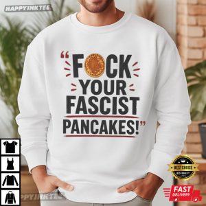 Fck Your Fascist Pancakes Political Statement T Shirt (1)