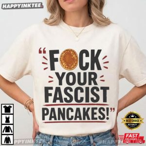 Fck Your Fascist Pancakes Political Statement T Shirt (3)