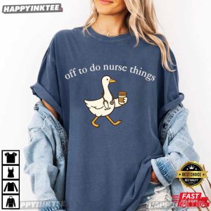 Off To Do Nurse Things Funny Silly Goose Nurse T Shirt (4)