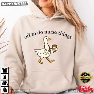 Off To Do Nurse Things Funny Silly Goose Nurse T Shirt (2)