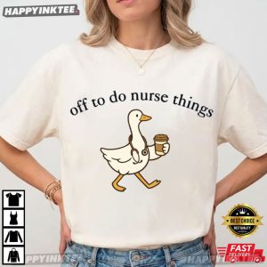 Off To Do Nurse Things Funny Silly Goose Nurse T Shirt (3)