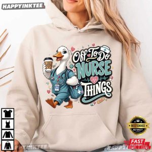 Off To Do Nurse Things Funny Duck Nurse T Shirt (4)