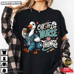 Off To Do Nurse Things Funny Duck Nurse T Shirt (1)