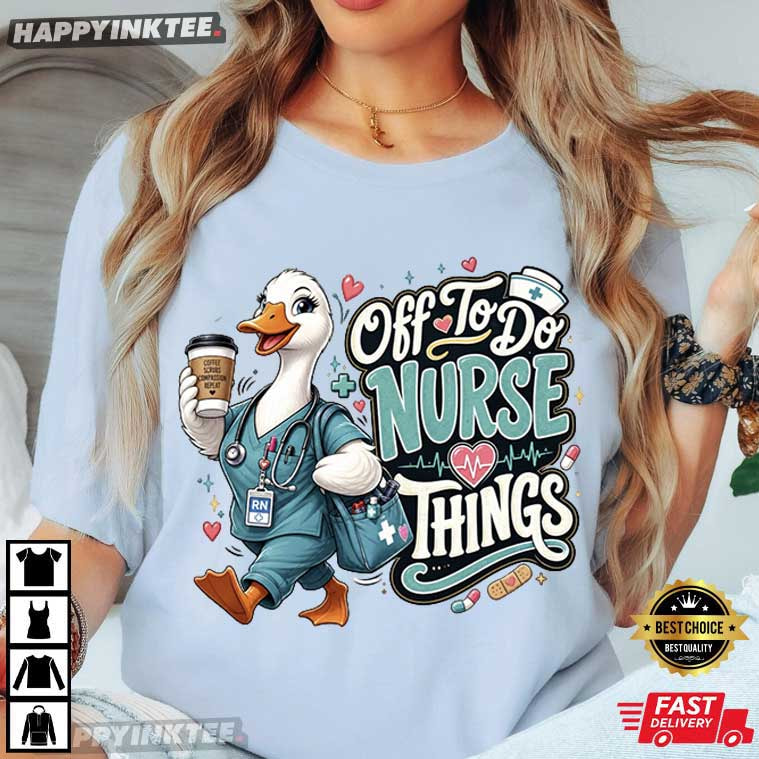 Off To Do Nurse Things Funny Duck Nurse T-Shirt Off To Do Nurse Things Funny Duck Nurse T-Shirt