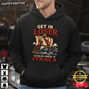 Odysseus Get In Loser We're Return To Ithaca The Odyssey T Shirt (3)