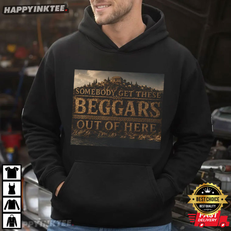 Somebody Get These Beggars Out Of Here Ithaca The Odyssey T-Shirt Somebody Get These Beggars Out Of Here Ithaca The Odyssey T-Shirt