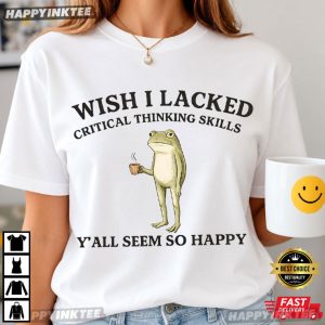 Wish I Lacked Critical Thinking Skills Frog Meme T Shirt (3)