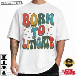 Born to Litigate Legal Humor T Shirt (4)