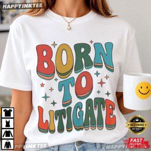 Born to Litigate Legal Humor T-Shirt