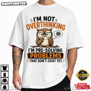 I'm Not Overthinking I'm Pre Solving Problems Funny Owl T Shirt (4)