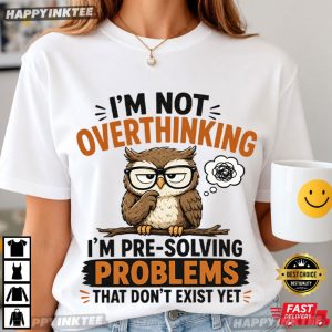 I'm Not Overthinking I'm Pre Solving Problems Funny Owl T Shirt (2)