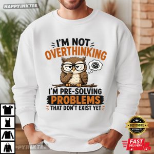 I'm Not Overthinking I'm Pre Solving Problems Funny Owl T Shirt (3)