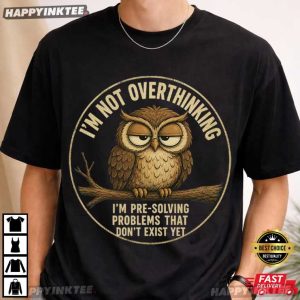 I'm Not Overthinking I'm Pre Solving Problems Funny Anxiety Gift T Shirt (3)