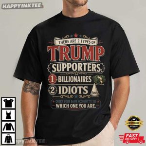 There Are Two Types of Trump Supporters Billionaires And Idiots T Shirt (4)